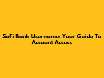 SoFi Bank Username: Your Guide To Account Access