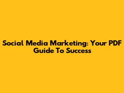 Social Media Marketing: Your PDF Guide To Success