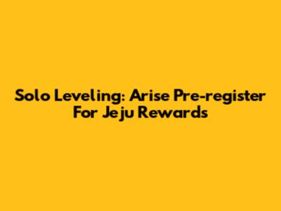 Solo Leveling: Arise Pre-register For Jeju Rewards