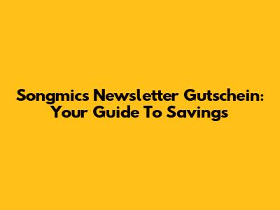 Songmics Newsletter Gutschein: Your Guide To Savings