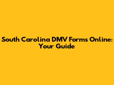South Carolina DMV Forms Online: Your Guide