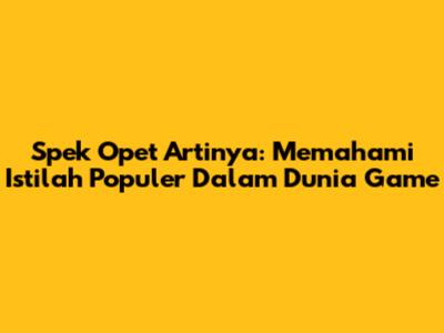 Spek Opet Artinya: Memahami Istilah Populer Dalam Dunia Game