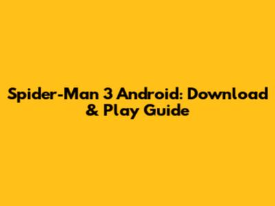 Spider-Man 3 Android: Download & Play Guide