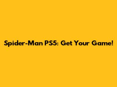 Spider-Man PS5: Get Your Game!