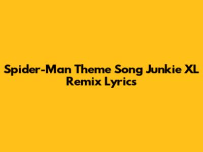 Spider-Man Theme Song Junkie XL Remix Lyrics