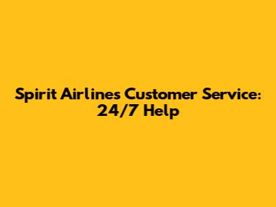 Spirit Airlines Customer Service: 24/7 Help