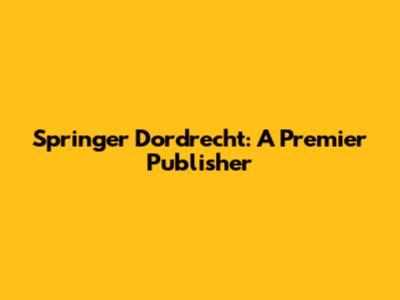 Springer Dordrecht: A Premier Publisher