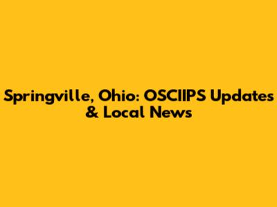 Springville, Ohio: OSCIIPS Updates & Local News