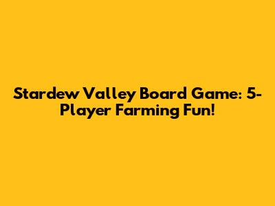 Stardew Valley Board Game: 5-Player Farming Fun!
