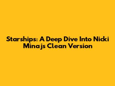 Starships: A Deep Dive Into Nicki Minaj's Clean Version