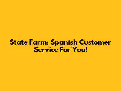 State Farm: Spanish Customer Service For You!