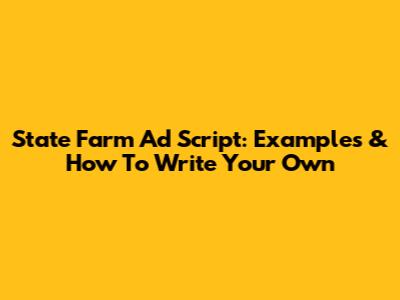 State Farm Ad Script: Examples & How To Write Your Own