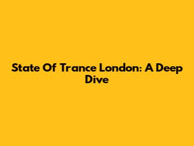 State Of Trance London: A Deep Dive