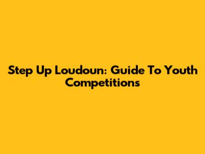 Step Up Loudoun: Guide To Youth Competitions