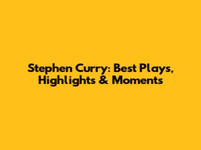 Stephen Curry: Best Plays, Highlights & Moments