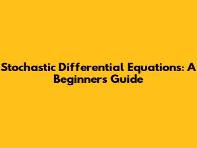 Stochastic Differential Equations: A Beginner's Guide