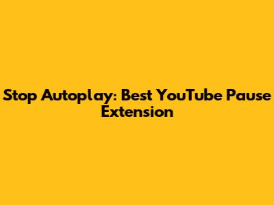Stop Autoplay: Best YouTube Pause Extension