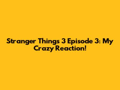 Stranger Things 3 Episode 3: My Crazy Reaction!