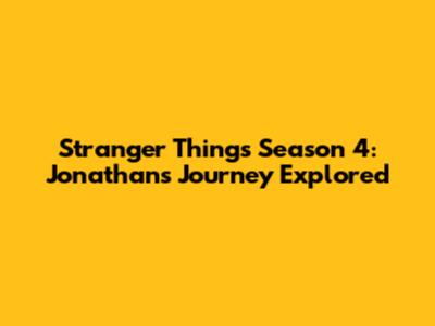 Stranger Things Season 4: Jonathan's Journey Explored