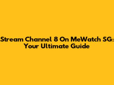 Stream Channel 8 On MeWatch SG: Your Ultimate Guide