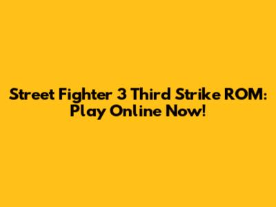 Street Fighter 3 Third Strike ROM: Play Online Now!