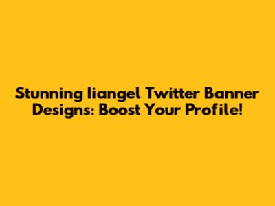 Stunning Iiangel Twitter Banner Designs: Boost Your Profile!
