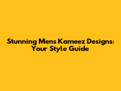 Stunning Men's Kameez Designs: Your Style Guide