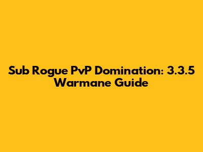 Sub Rogue PvP Domination: 3.3.5 Warmane Guide
