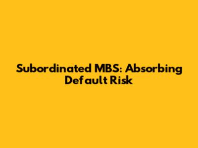 Subordinated MBS: Absorbing Default Risk