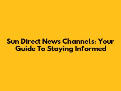 Sun Direct News Channels: Your Guide To Staying Informed