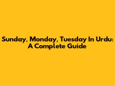 Sunday, Monday, Tuesday In Urdu: A Complete Guide