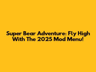 Super Bear Adventure: Fly High With The 2025 Mod Menu!