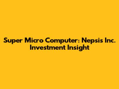 Super Micro Computer: Nepsis Inc. Investment Insight