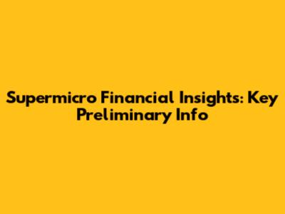 Supermicro Financial Insights: Key Preliminary Info