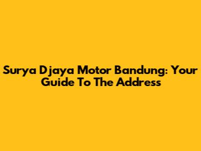Surya Djaya Motor Bandung: Your Guide To The Address