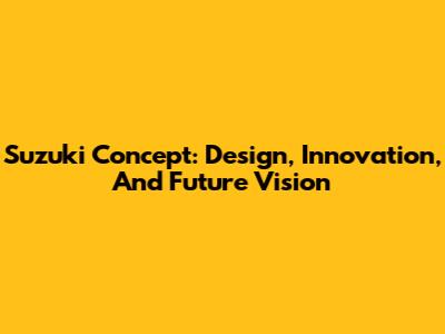Suzuki Concept: Design, Innovation, And Future Vision