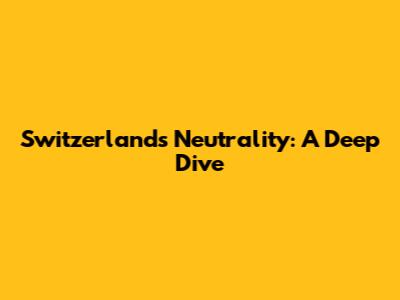 Switzerland's Neutrality: A Deep Dive