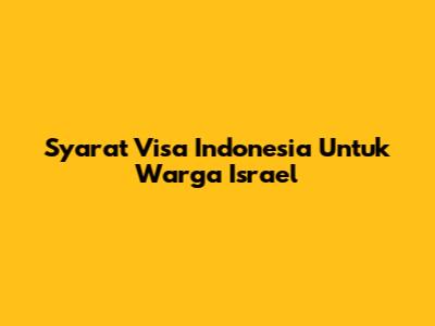 Syarat Visa Indonesia Untuk Warga Israel