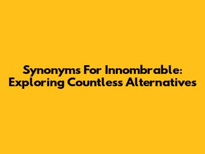 Synonyms For 'Innombrable': Exploring Countless Alternatives