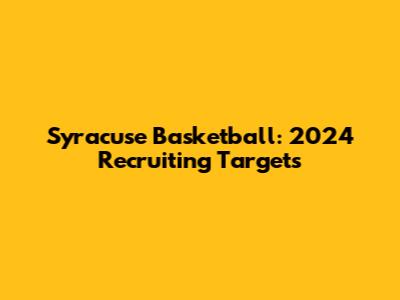 Syracuse Basketball: 2024 Recruiting Targets