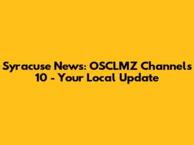 Syracuse News: OSCLMZ Channels 10 - Your Local Update