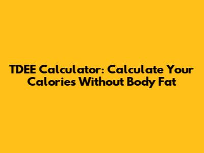 TDEE Calculator: Calculate Your Calories Without Body Fat