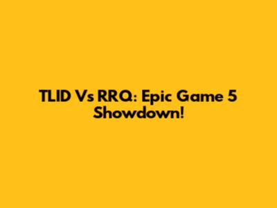 TLID Vs RRQ: Epic Game 5 Showdown!