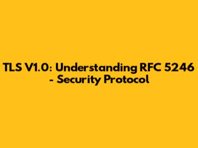 TLS V1.0: Understanding RFC 5246 - Security Protocol