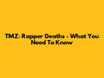 TMZ: Rapper Deaths - What You Need To Know