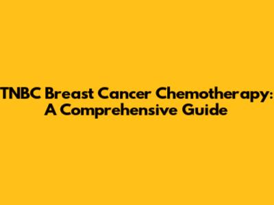 TNBC Breast Cancer Chemotherapy: A Comprehensive Guide