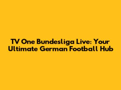 TV One Bundesliga Live: Your Ultimate German Football Hub