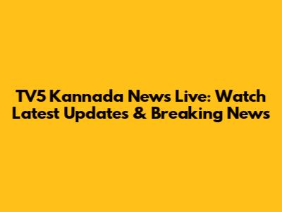 TV5 Kannada News Live: Watch Latest Updates & Breaking News