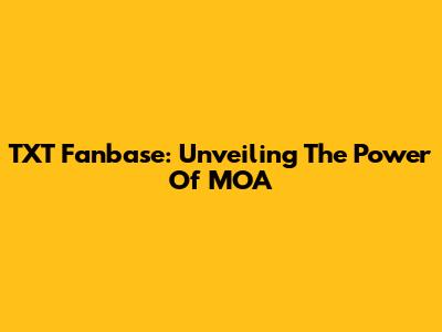 TXT Fanbase: Unveiling The Power Of MOA