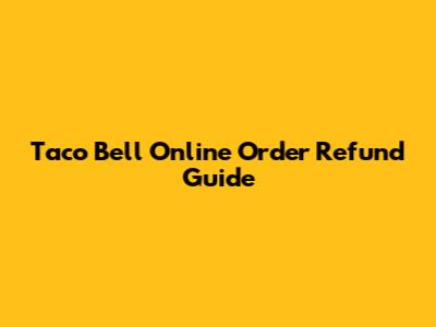 Taco Bell Online Order Refund Guide